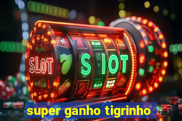 super ganho tigrinho