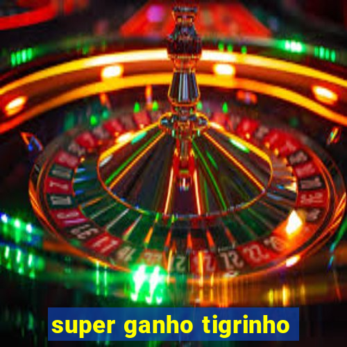 super ganho tigrinho