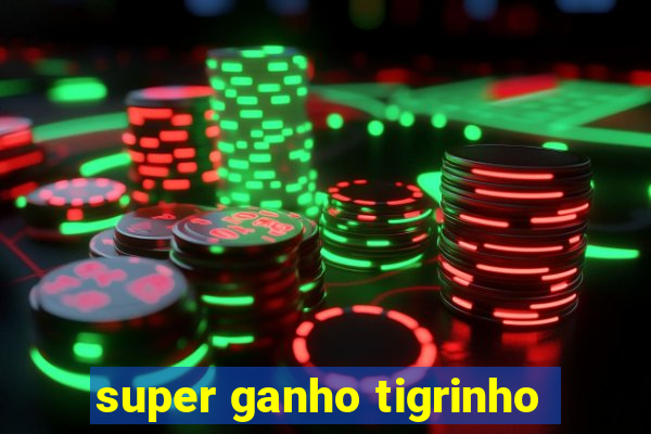 super ganho tigrinho