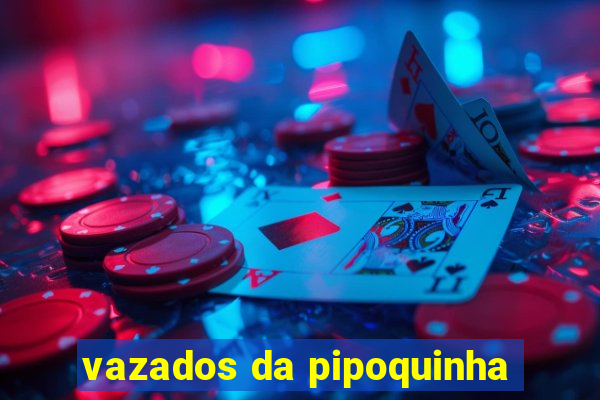 vazados da pipoquinha