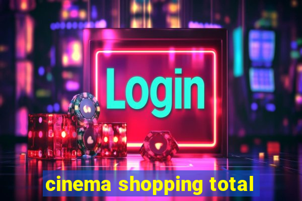 cinema shopping total