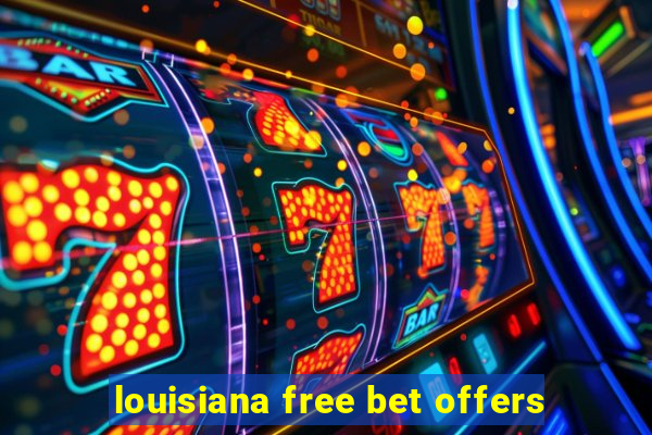 louisiana free bet offers