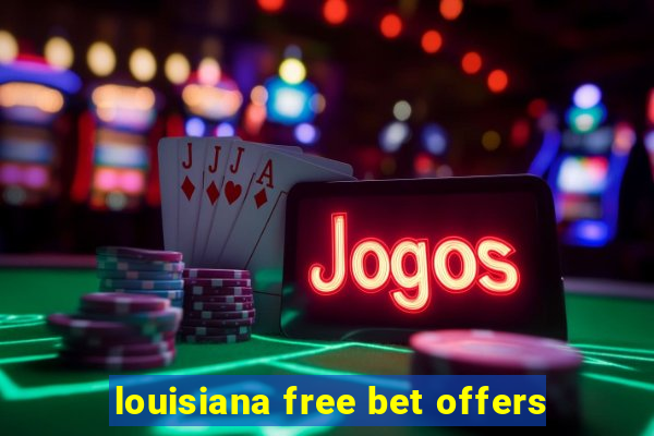 louisiana free bet offers