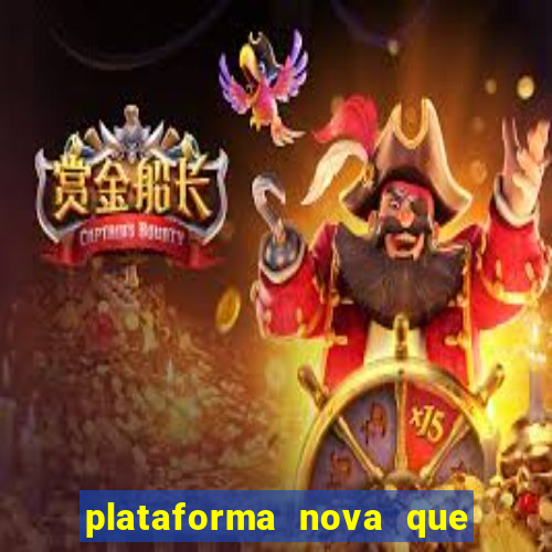 plataforma nova que da bonus