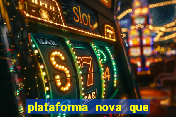 plataforma nova que da bonus