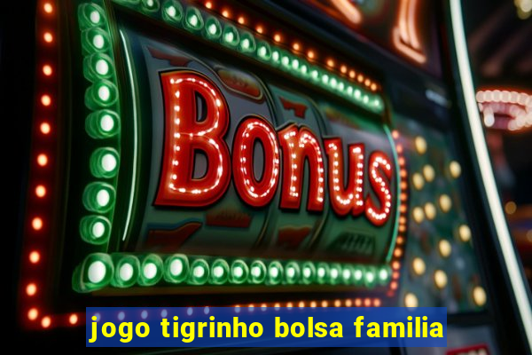 jogo tigrinho bolsa familia