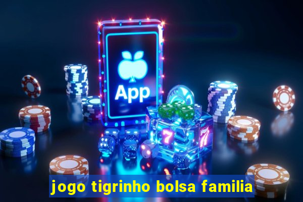 jogo tigrinho bolsa familia