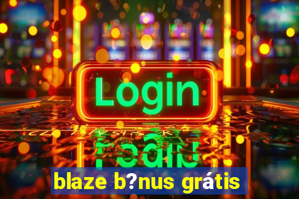 blaze b?nus grátis