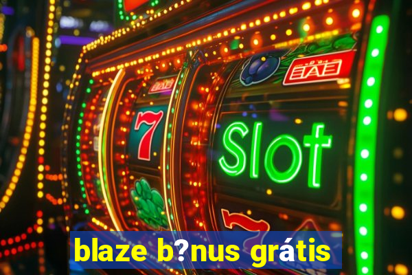 blaze b?nus grátis