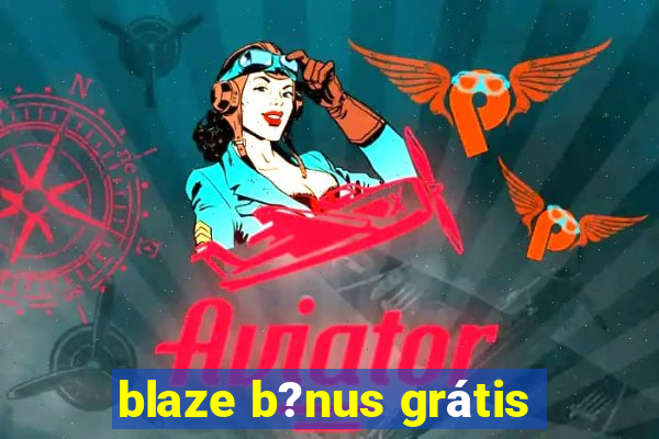 blaze b?nus grátis