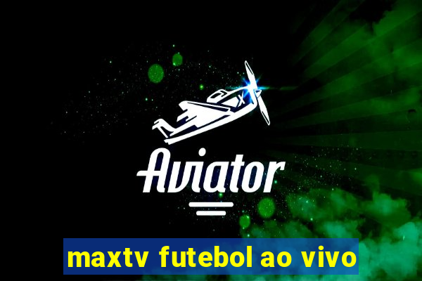 maxtv futebol ao vivo