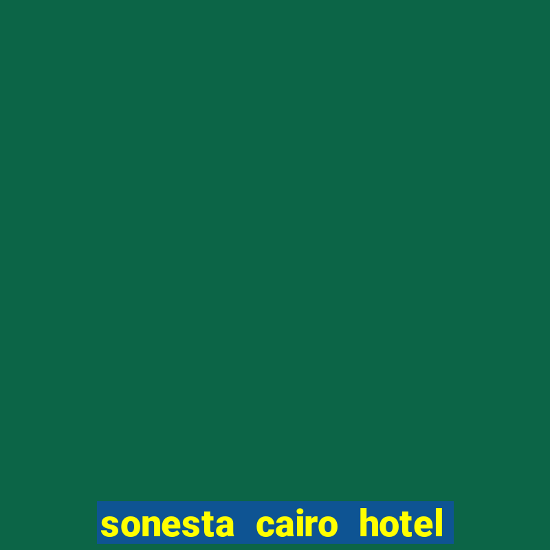 sonesta cairo hotel & casino