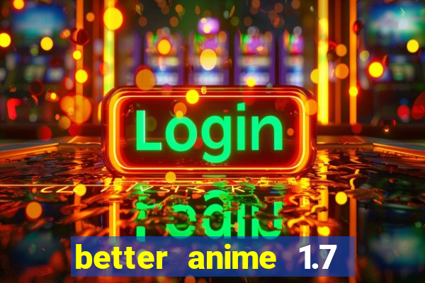 better anime 1.7 apk download