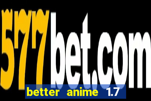 better anime 1.7 apk download