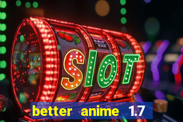 better anime 1.7 apk download