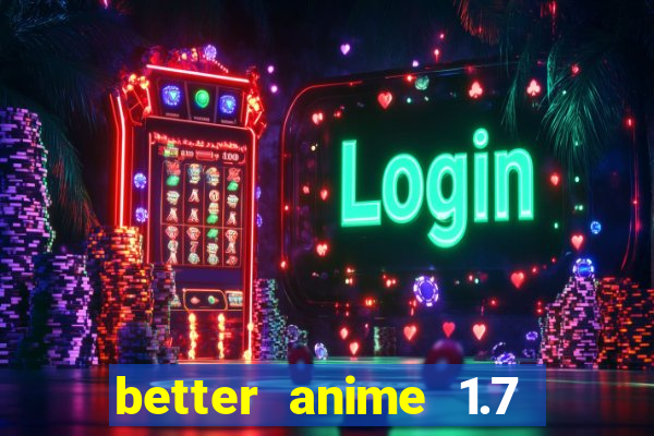 better anime 1.7 apk download