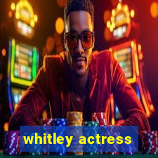 whitley actress