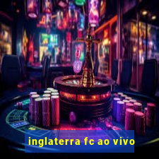 inglaterra fc ao vivo