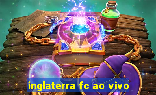 inglaterra fc ao vivo