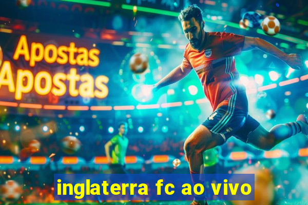 inglaterra fc ao vivo