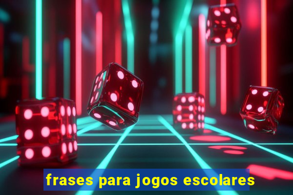 frases para jogos escolares