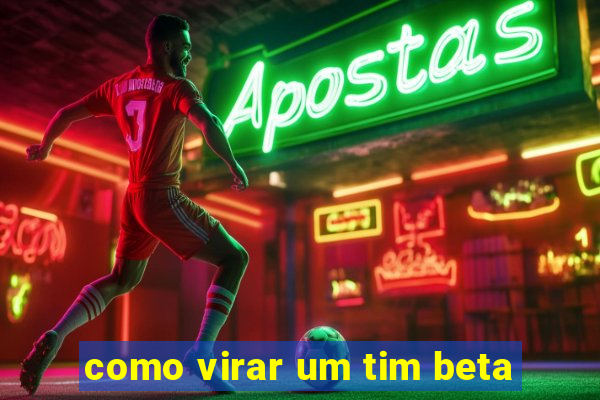 como virar um tim beta