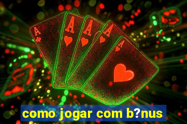 como jogar com b?nus