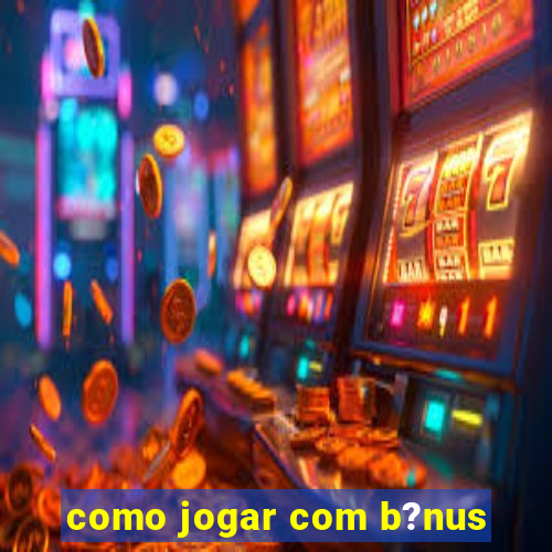 como jogar com b?nus