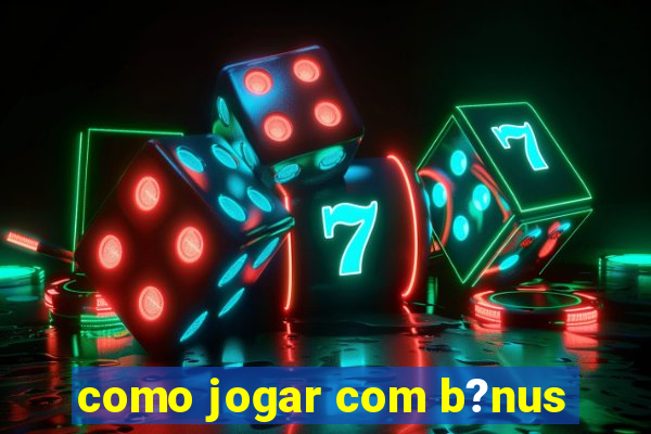 como jogar com b?nus