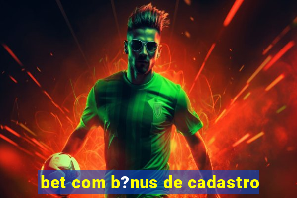 bet com b?nus de cadastro