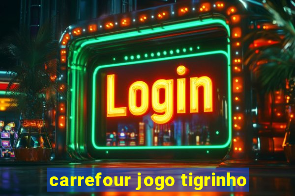 carrefour jogo tigrinho