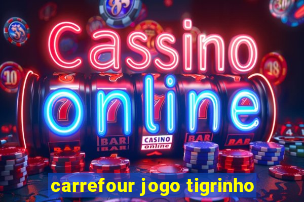 carrefour jogo tigrinho