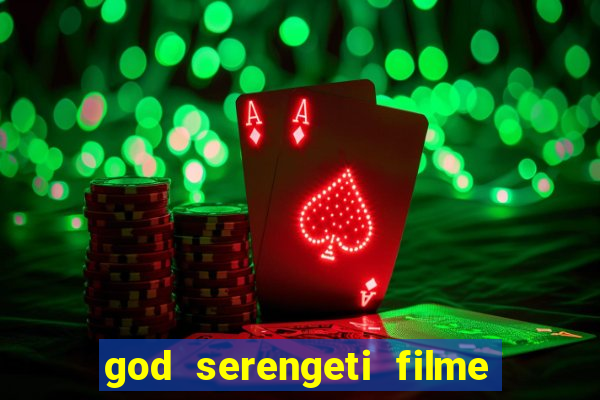 god serengeti filme completo dublado online