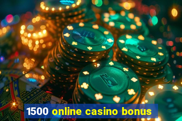 1500 online casino bonus