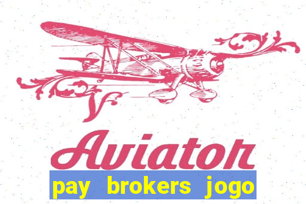 pay brokers jogo de aposta