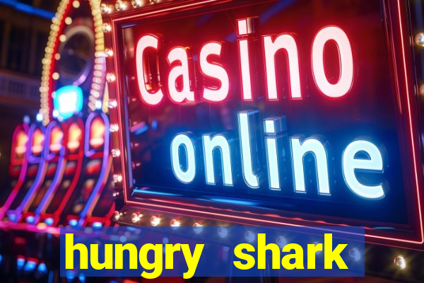 hungry shark evolution dinheiro infinito ios