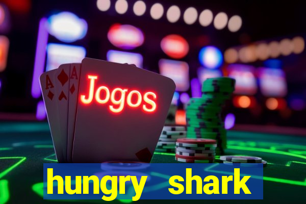 hungry shark evolution dinheiro infinito ios