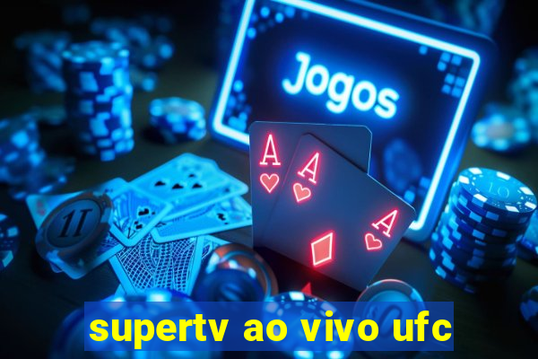 supertv ao vivo ufc