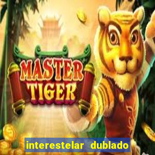 interestelar dublado 4k interestelar filme completo dublado