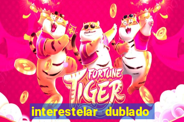 interestelar dublado 4k interestelar filme completo dublado