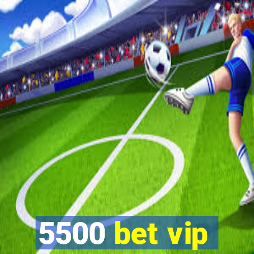 5500 bet vip