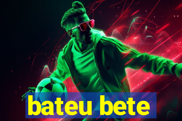 bateu bete