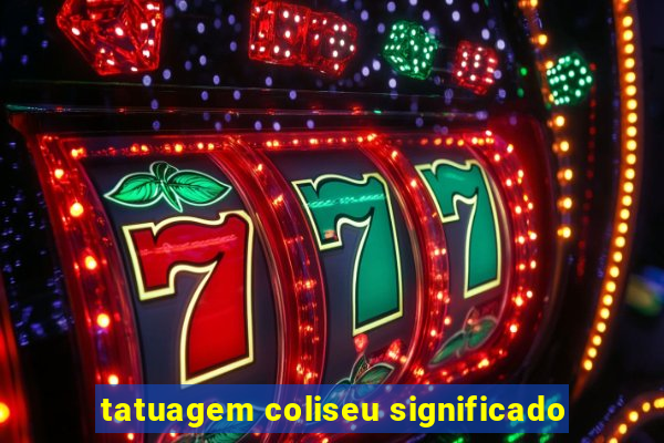 tatuagem coliseu significado