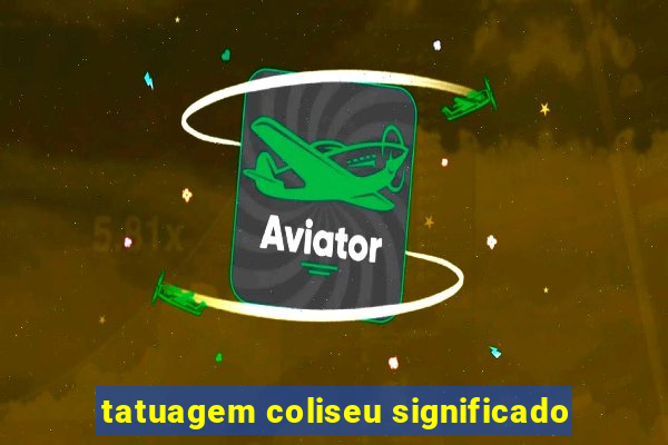 tatuagem coliseu significado