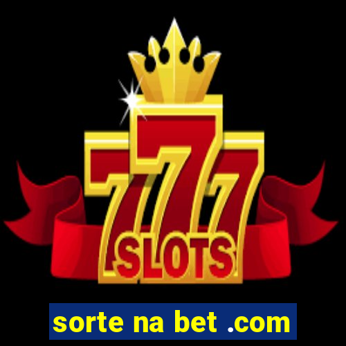 sorte na bet .com