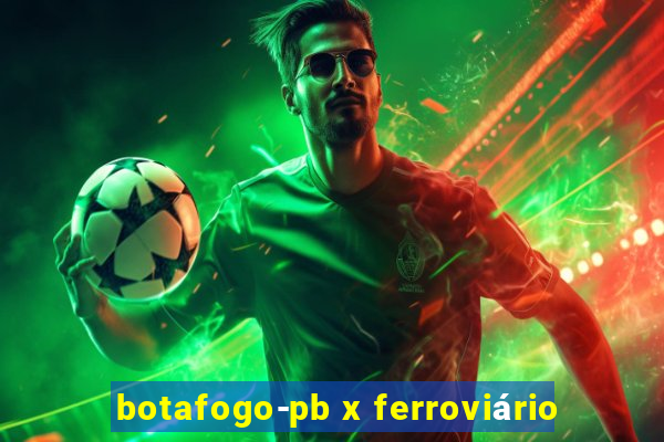 botafogo-pb x ferroviário