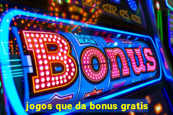 jogos que da bonus gratis