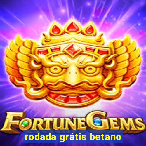 rodada grátis betano