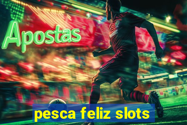 pesca feliz slots