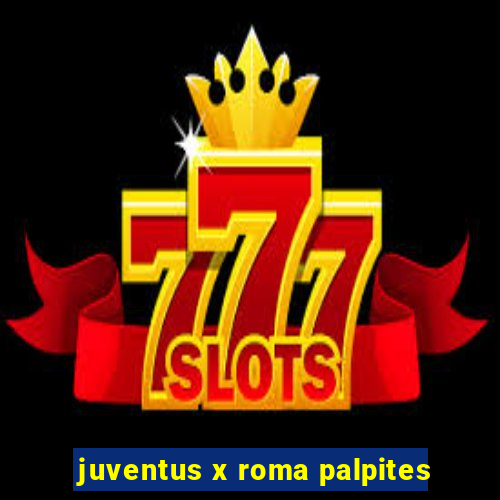 juventus x roma palpites